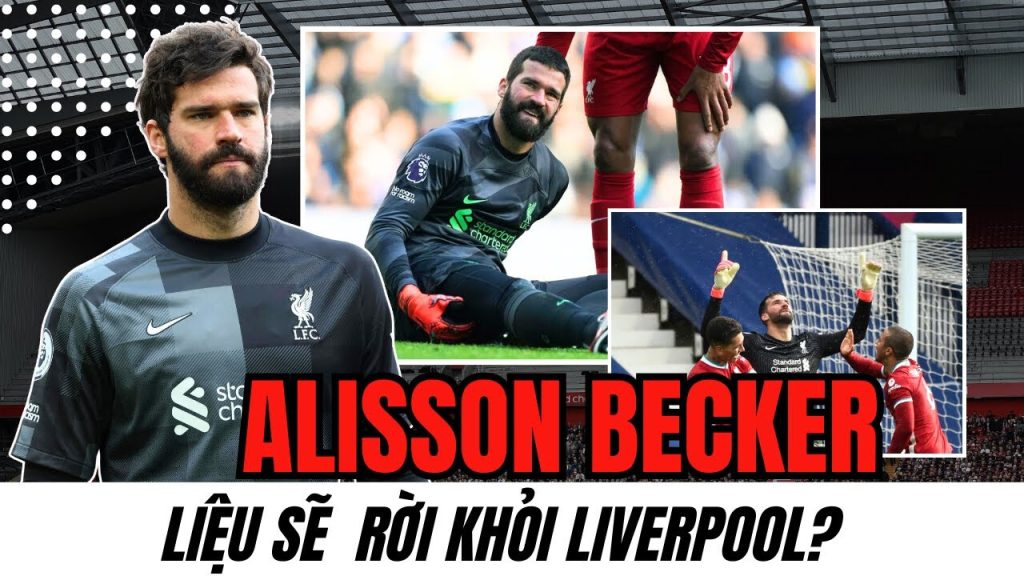 Alisson Có Khả Năng Rời Liverpool